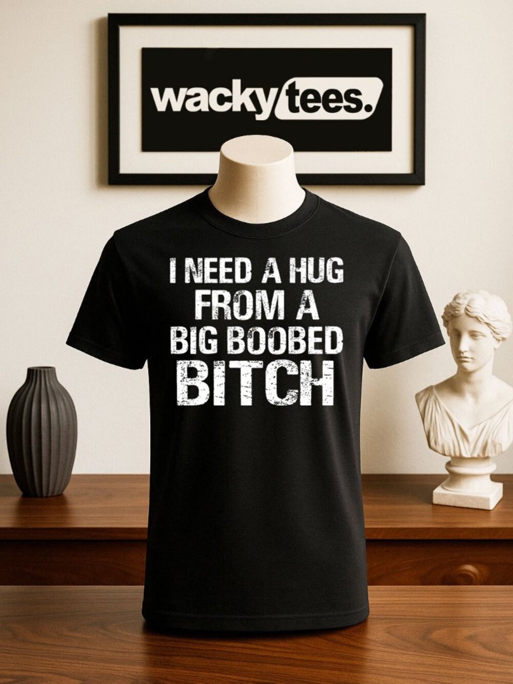 I Need a Hug From a Big Boobed B itch T itties Funny Adult Humor Graphic Shirt